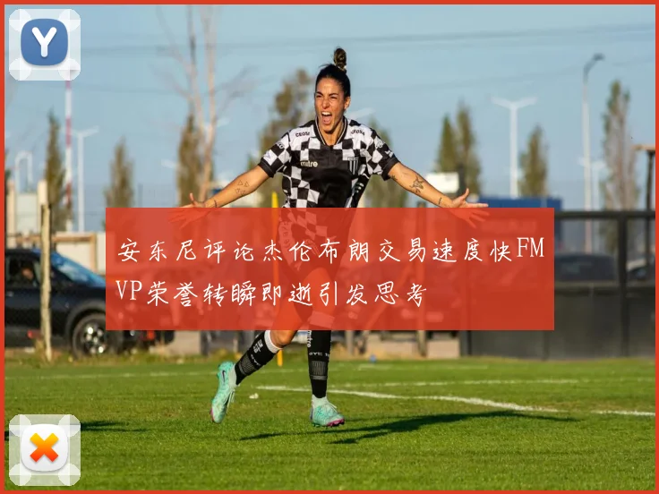 安东尼评论杰伦布朗交易速度快FMVP荣誉转瞬即逝引发思考
